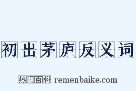 初出茅庐反义词是什么意思的图片